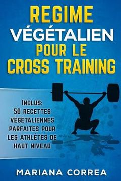 portada REGIME VEGETALIEN POUR Le CROSS TRAINING: Inclus: 50 Recettes Vegetaliennes Parfaites pour les Athletes de Haut Niveau (en Francés)