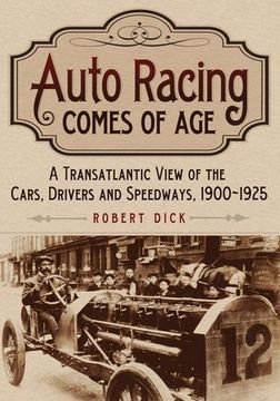 portada Auto Racing Comes of Age: A Transatlantic View of the Cars, Drivers and Speedways, 1900-1925 (in English)