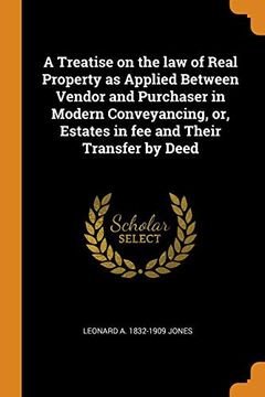 portada A Treatise on the law of Real Property as Applied Between Vendor and Purchaser in Modern Conveyancing, or, Estates in fee and Their Transfer by Deed (en Inglés)