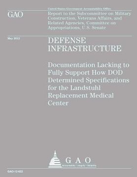 portada Defense Infrastructure: Documentation Lacking to Fully Support How DOD Determined Specifications for the Landstuhl Replacement Medical Center (en Inglés)