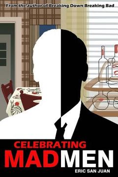 portada Celebrating Mad Men: Your Unofficial Guide to What Makes the Show and Its Characters Tick (in English)