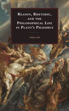 portada Reason, Rhetoric, and the Philosophical Life in Plato's Phaedrus (en Inglés)