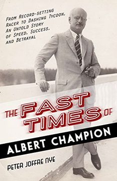 portada The Fast Times of Albert Champion: From Record-Setting Racer to Dashing Tycoon, an Untold Story of Speed, Success, and Betrayal (in English)