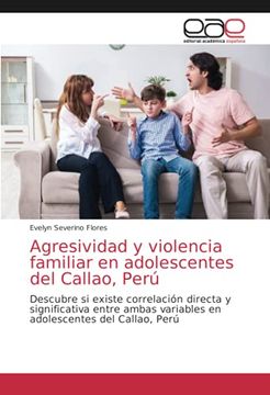 portada Agresividad y Violencia Familiar en Adolescentes del Callao, Perú: Descubre si Existe Correlación Directa y Significativa Entre Ambas Variables en Adolescentes del Callao, Perú