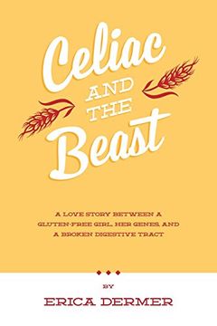 portada Celiac and the Beast: A Love Story Between a Gluten-Free Girl, Her Genes, and a Broken Digestive Tract (en Inglés)