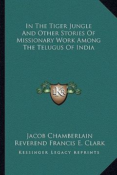 portada in the tiger jungle and other stories of missionary work among the telugus of india (en Inglés)