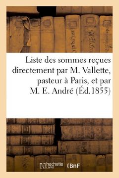 portada Liste des sommes reçues directement par M. Vallette, pasteur à Paris, et par M. E. André, en réponse: à l'appel du mois de novembre 1854, pour l'envoi d'aumôniers aux soldats chrétiens... (Religion)