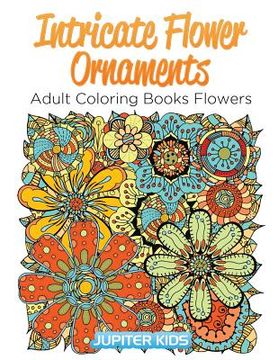 portada Intricate Flower Ornaments: Adult Coloring Books Flowers (en Inglés)