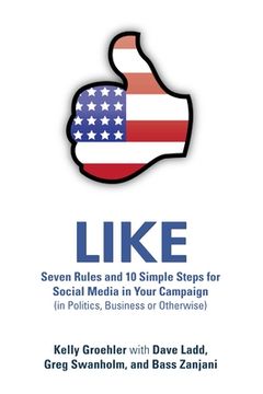 portada Like: Seven Rules and 10 Simple Steps for Social Media in Your Campaign (in Politics, Business or Otherwise) (en Inglés)
