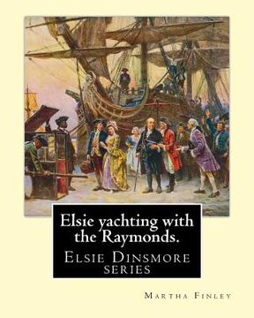 portada Elsie yachting with the Raymonds. By: Martha Finley: Elsie Dinsmore series (en Inglés)