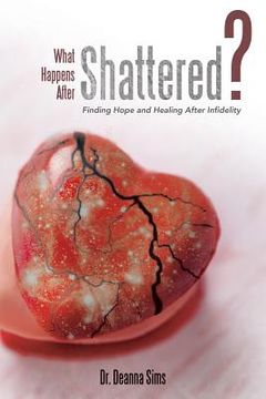 portada What Happens After Shattered?: Finding Hope and Healing After Infidelity (en Inglés)