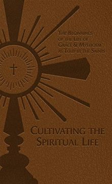 portada Cultivating the Spiritual Life: The Beginnings of the Life of Grace & Mysticism as Told by the Saints (Leather / Fine Binding) (in English)