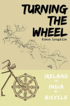 portada Turning the Wheel: Ireland to India by Bicycle (en Inglés)