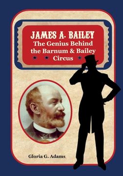 portada James A. Bailey: The Genius Behind the Barnum & Bailey Circus (en Inglés)