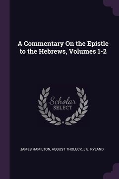 portada A Commentary On the Epistle to the Hebrews, Volumes 1-2 (en Inglés)