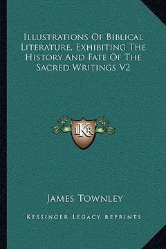 portada illustrations of biblical literature, exhibiting the history and fate of the sacred writings v2 (en Inglés)