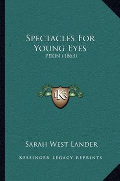 portada spectacles for young eyes: pekin (1863) (en Inglés)