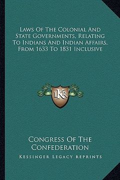 portada laws of the colonial and state governments, relating to indians and indian affairs, from 1633 to 1831 inclusive (en Inglés)
