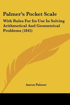 portada palmer's pocket scale: with rules for its use in solving arithmetical and geometrical problems (1845) (en Inglés)