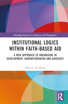 portada Institutional Logics Within Faith-Based Aid: A new Approach to Organising in Development, Humanitarianism and Advocacy (Routledge Research in Religion and Development) (en Inglés)