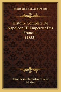 portada Histoire Complete De Napoleon III Empereur Des Francais (1853) (in French)