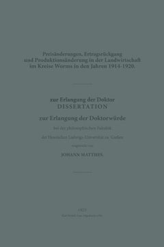 portada Preisänderungen, Ertragsrückgang Und Produktionsänderung in Der Landwirtschaft Im Kreise Worms in Den Jahren 1914-1920: Dissertation Zur Erlangung Der (en Alemán)