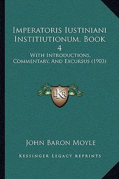 portada imperatoris iustiniani institiutionum, book 4: with introductions, commentary, and excursus (1903) (en Inglés)