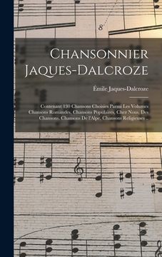 portada Chansonnier Jaques-Dalcroze; contenant 130 chansons choisies parmi les volumes Chansons romandes, Chansons populaires, Chez nous, Des chansons, Chanso (en Francés)