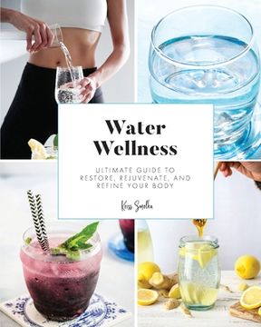 portada Water Wellness: Ultimate Guide to Restore, Rejuvenate and Refine Your Body (in English)