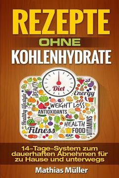 portada Rezepte ohne Kohlenhydrate - 14-Tage-System mit 112 leckeren Rezepten zum dauerhaften Abnehmen für zu Hause und unterwegs (in German)