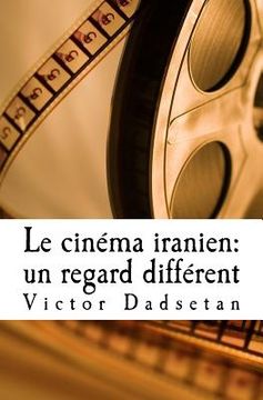 portada Le cinéma iranien: un regard différent.: Face à face: Le cinéma "officiel" iranien et le cinéma "clandestin", en Iran ou en exil. (en Francés)