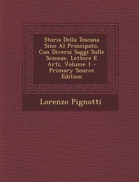 portada Storia Della Toscana Sino Al Principato, Con Diversi Saggi Sulle Scienze, Lettere E Arti, Volume 1 (en Italiano)