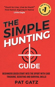 portada The Simple Hunting Guide: Beginners Quick Start Into The Sport With Ease - Tracking, Scouting, And Survival Skills (en Inglés)