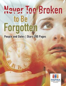 portada Never Too Broken to Be Forgotten People and Dates Diary 200 Pages (en Inglés)