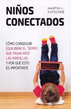 portada Niños Conectados: Como Conseguir Equilibrar el Tiempio que Pasan Ante las Pantallas y por qué Esto es Importante (in Spanish)