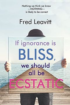 portada If Ignorance is Bliss, we Should all be Ecstatic (en Inglés)