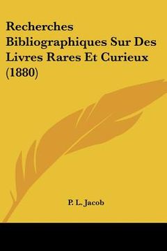portada Recherches Bibliographiques Sur Des Livres Rares Et Curieux (1880) (en Français)