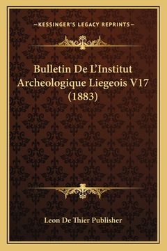 portada Bulletin De L'Institut Archeologique Liegeois V17 (1883) (in French)