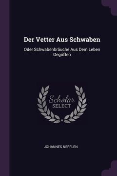 portada Der Vetter Aus Schwaben: Oder Schwabenbräuche Aus Dem Leben Gegriffen (en Inglés)