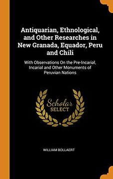 portada Antiquarian, Ethnological, and Other Researches in new Granada, Equador, Peru and Chili: With Observations on the Pre-Incarial, Incarial and Other Monuments of Peruvian Nations (en Inglés)