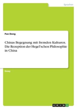portada Chinas Begegnung mit fremden Kulturen. Die Rezeption der Hegel'schen Philosophie in China (in German)