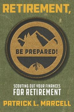 portada Retirement, Be Prepared!: Scouting Out Your Finances For Retirement (en Inglés)