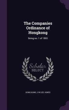 portada The Companies Ordinance of Hongkong: Being no. 1 of 1865 (en Inglés)