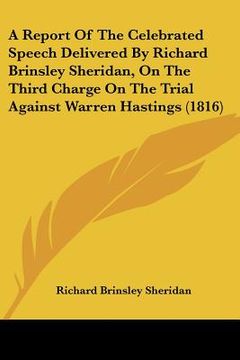 portada a report of the celebrated speech delivered by richard brinsley sheridan, on the third charge on the trial against warren hastings (1816) (in English)