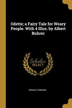 portada Odette; a Fairy Tale for Weary People. With 4 Illus. by Albert Buhrer