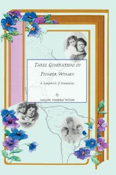 portada three generations of pioneer women: a scrapbook of memories (en Inglés)