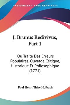 portada J. Brunus Redivivus, Part 1: Ou Traite Des Erreurs Populaires, Ouvrage Critique, Historique Et Philosophique (1771) (en Francés)