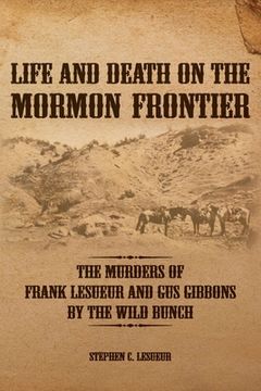 portada Life and Death on the Mormon Frontier: The Murders of Frank LeSueur and Gus Gibbons by the Wild Bunch (en Inglés)