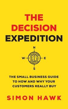 portada The Decision Expedition: The Small Business Guide to How and Why Your Customers Really Buy (en Inglés)