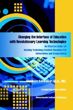 portada changing the interface of education with revolutionary learning technologies: an effective guide for infusing technology enabled education for univers (en Inglés)